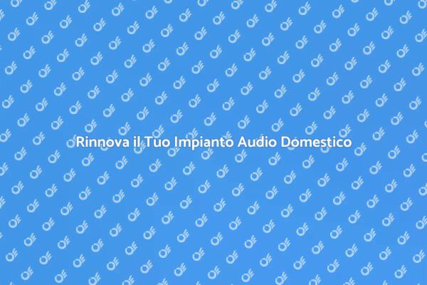 Rendi Unico il Tuo Impianto Audio