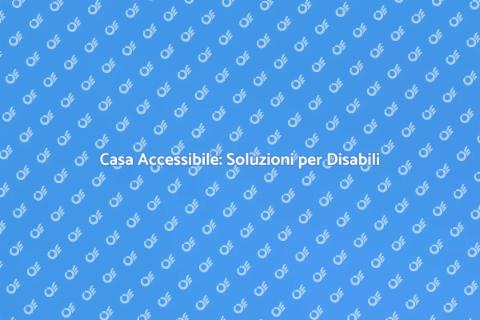 Adeguare Casa ai Disabili: Guida Pratica