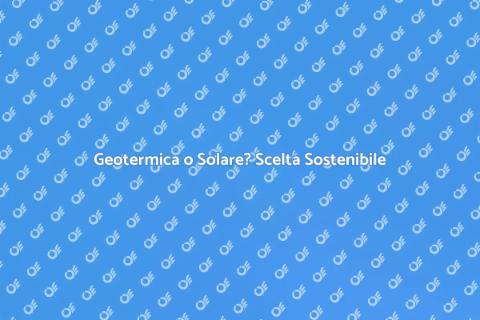Energia Geotermica e Solare a Confronto