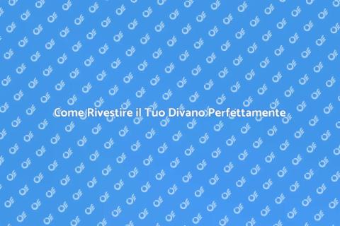 Rivestire un Divano: Guida Completa