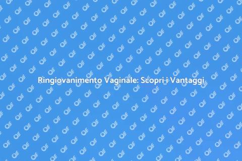 Ringiovanimento Vaginale: Benessere Intimo