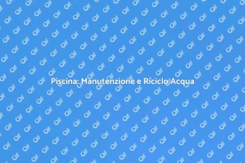 Manutenzione Piscina: Sistema Riciclo