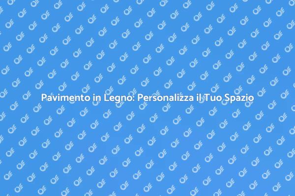 Trasforma il Tuo Pavimento in Legno
