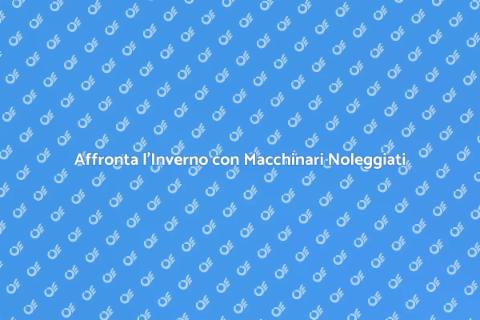Noleggio Macchinari per Neve