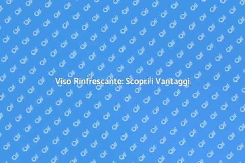 Trattamento Viso Rinfrescante Efficace