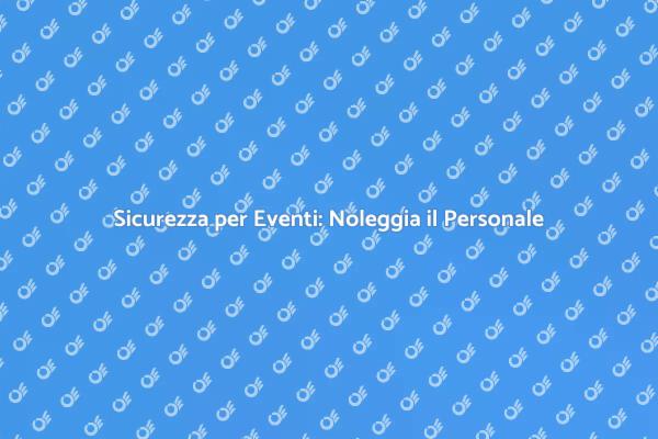 Garantire Sicurezza nei Tuoi Eventi