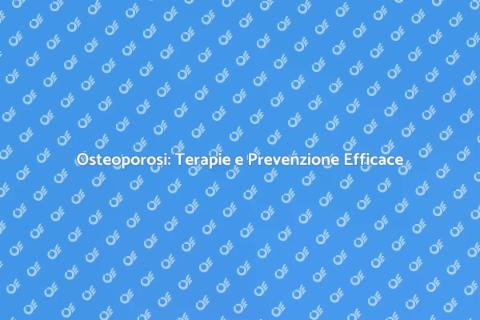 Terapia per l'Osteoporosi: Soluzioni Efficaci