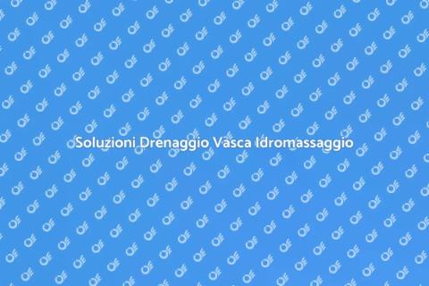Riparare Drenaggio Vasca Idromassaggio