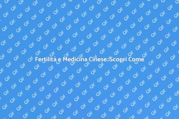 Riscopri la Fertilità con la Medicina Cinese
