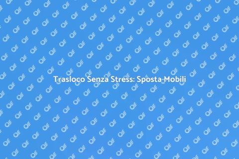 Spostare Mobili: Guida al Trasloco