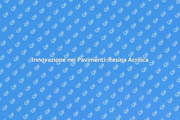 Pavimenti Moderni: Scopri la Resina Acrilica