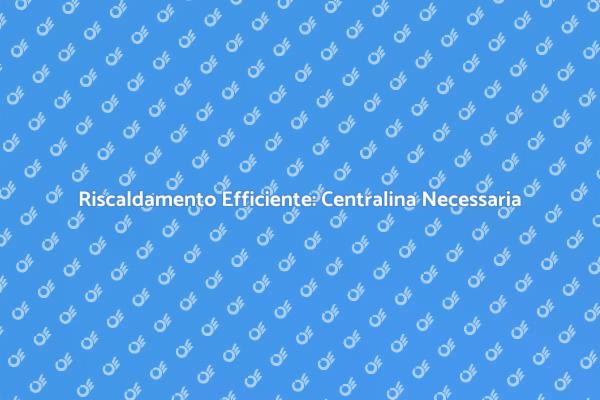 Regola il Tuo Riscaldamento con una Centralina