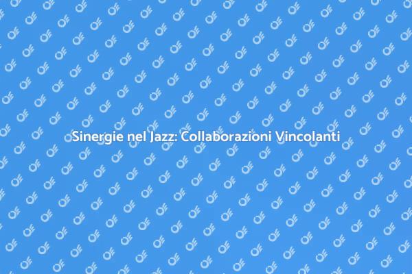 Jazz e Collaborazione: Un Viaggio Musicale