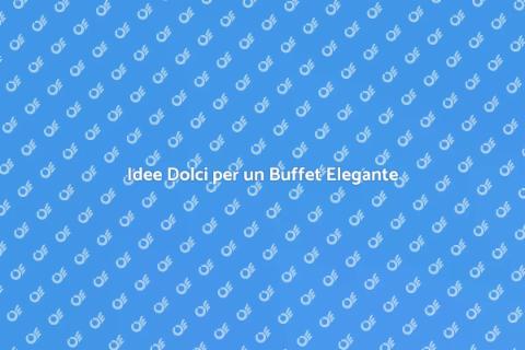 Dolci Perfetti per un Buffet Indimenticabile