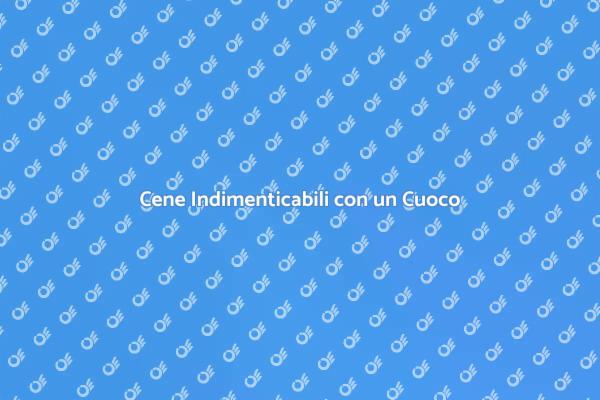 Trasforma le tue Cene con un Cuoco