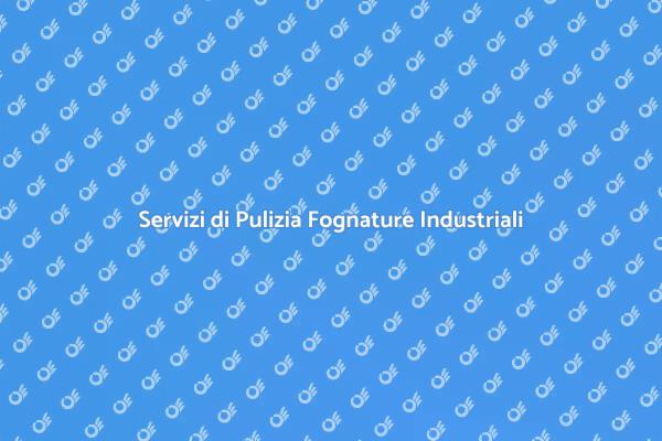 Fognature Industriali: Pulizia Necessaria