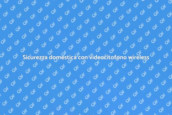 Scopri il videocitofono wireless ideale