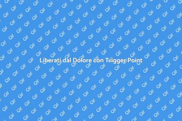 Trigger Point: Soluzione al Dolore Muscolare