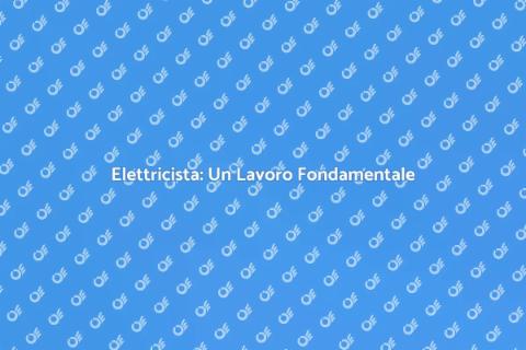 Il Lavoro di un Elettricista Essenziale