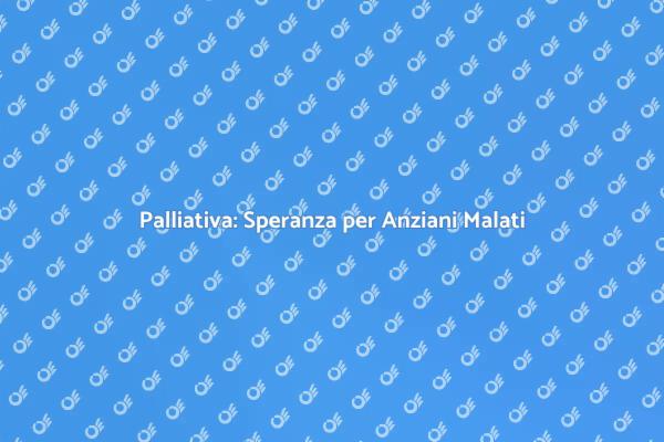 Supporto Palliativo per Anziani Malati