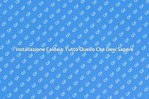 Montare una Caldaia: Guida Pratica