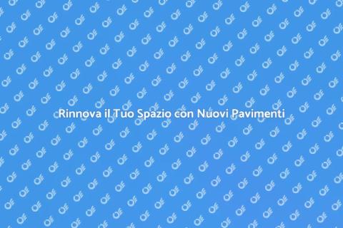 Sostituzione Pavimento: Rinnova la Casa