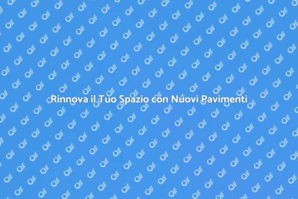 Rinnova il Tuo Pavimento Oggi Stesso