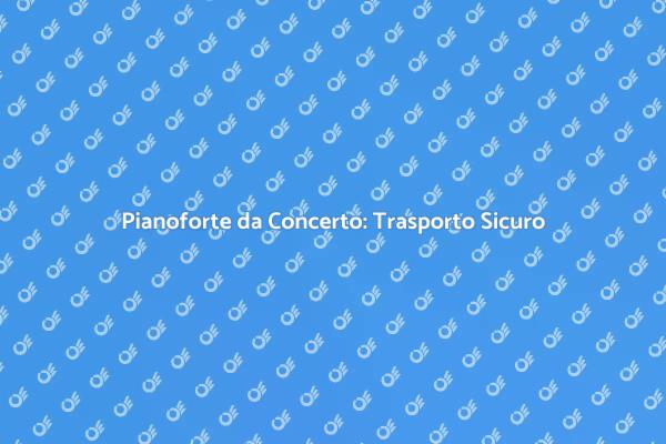 Pianoforte da Concerto: Logistica e Arte