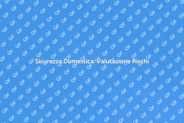 Proteggi la Tua Casa: Valutazione Rischi