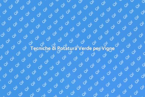 Potatura Verde della Vite: Guida Pratica