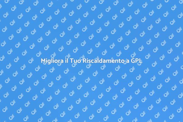 Riscaldamento GPL: Guida all'Ottimizzazione