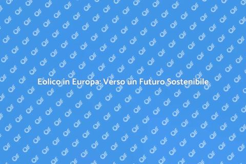 Energia Eolica in Europa: Futuro Verde
