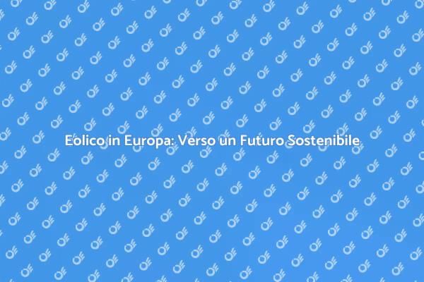 L'Energia Eolica: Soluzione per l'Europa