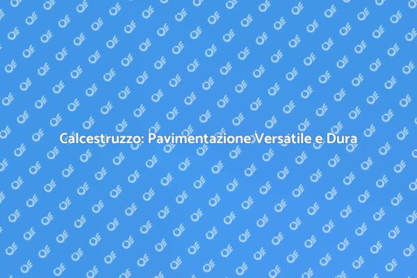 Pavimenti in Calcestruzzo: Stile e Durabilità