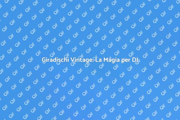 Il Giradischi Vintage: Un Must per DJ