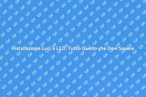 Luci a LED: Guida all'Installazione
