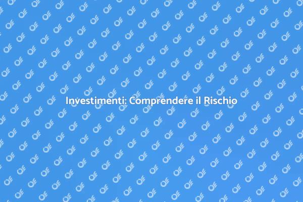 Rischi negli Investimenti: Cosa Sapere