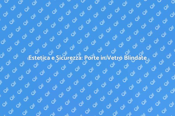 Sicurezza e Design: La Porta in Vetro