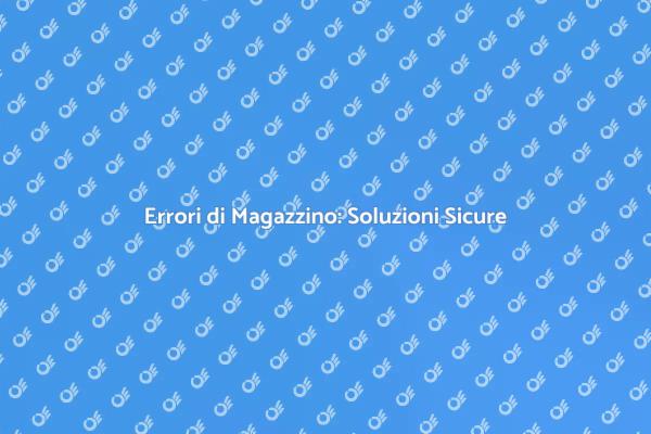 Prevenire Errori di Magazzino Efficacemente