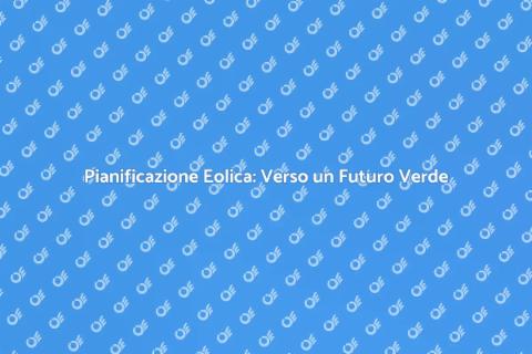 Pianificazione Eolica: Futuro Sostenibile