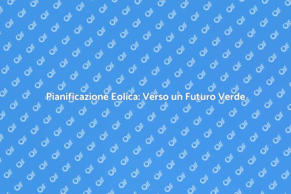 Pianificazione Eolica per il Futuro Verde
