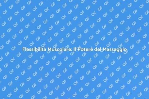 Massaggio per Flessibilità Muscolare