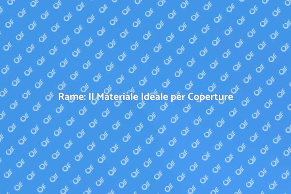 Rame: Estetica e Resistenza per Coperture