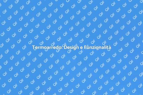 Integrare il Termoarredo nel Design