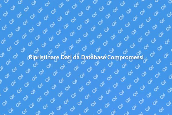 Come Ripristinare Dati da Database Danneggiati