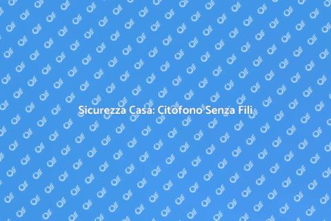 Citofono Senza Fili: Sicurezza Domestica