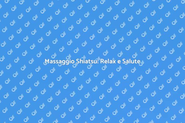 Il Massaggio Shiatsu per il Tuo Benessere