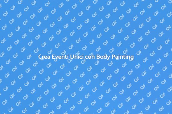 Trasforma il Tuo Evento con Body Painting