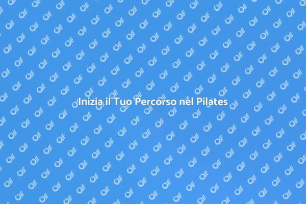 Pilates: Inizia il Tuo Viaggio Oggi
