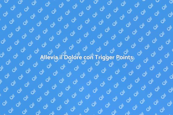 Riscopri il Benessere con Trigger Point